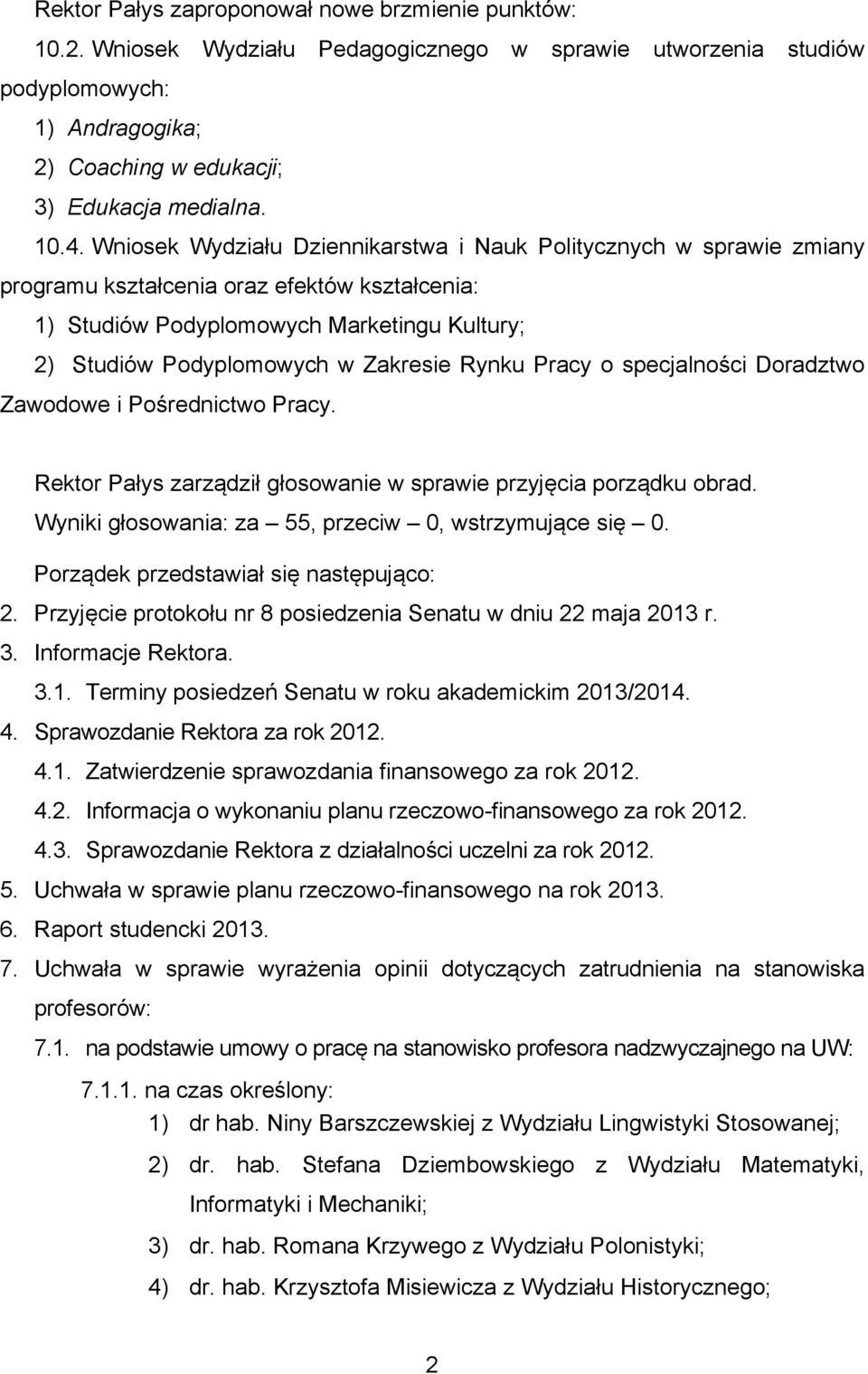 Rynku Pracy o specjalności Doradztwo Zawodowe i Pośrednictwo Pracy. Rektor Pałys zarządził głosowanie w sprawie przyjęcia porządku obrad. Wyniki głosowania: za 55, przeciw 0, wstrzymujące się 0.