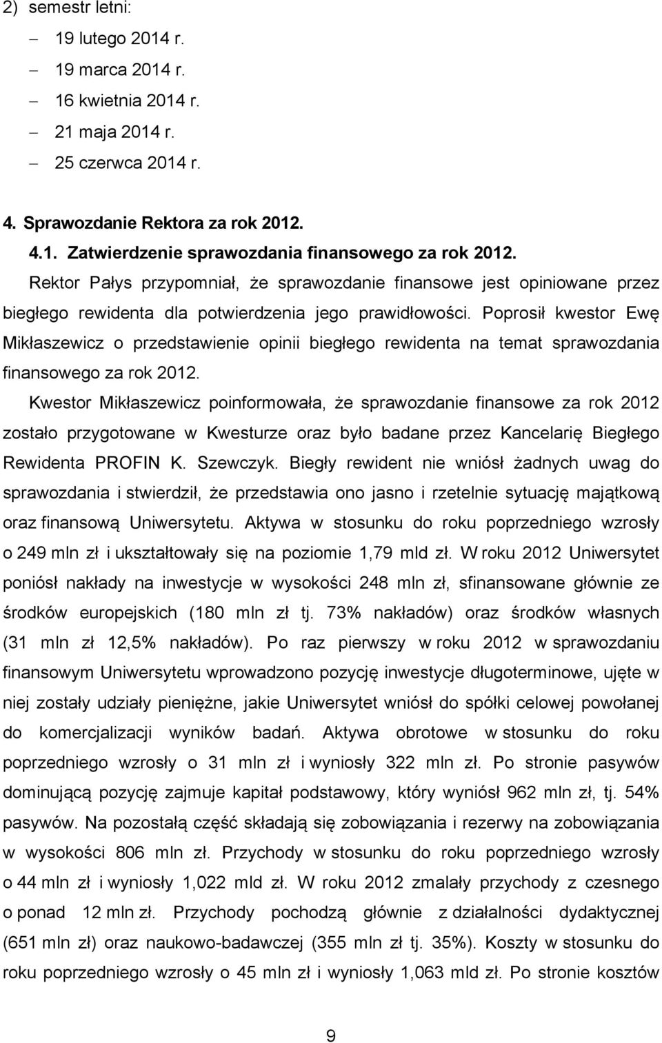 Poprosił kwestor Ewę Mikłaszewicz o przedstawienie opinii biegłego rewidenta na temat sprawozdania finansowego za rok 2012.