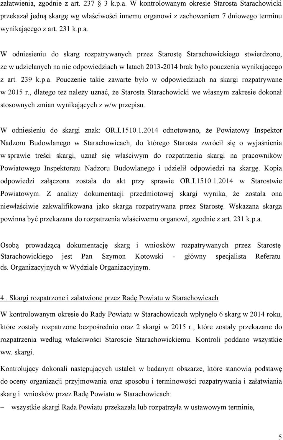 , dlatego też należy uznać, że Starosta Starachowicki we własnym zakresie dokonał stosownych zmian wynikających z w/w przepisu. W odniesieniu do skargi znak: OR.I.15