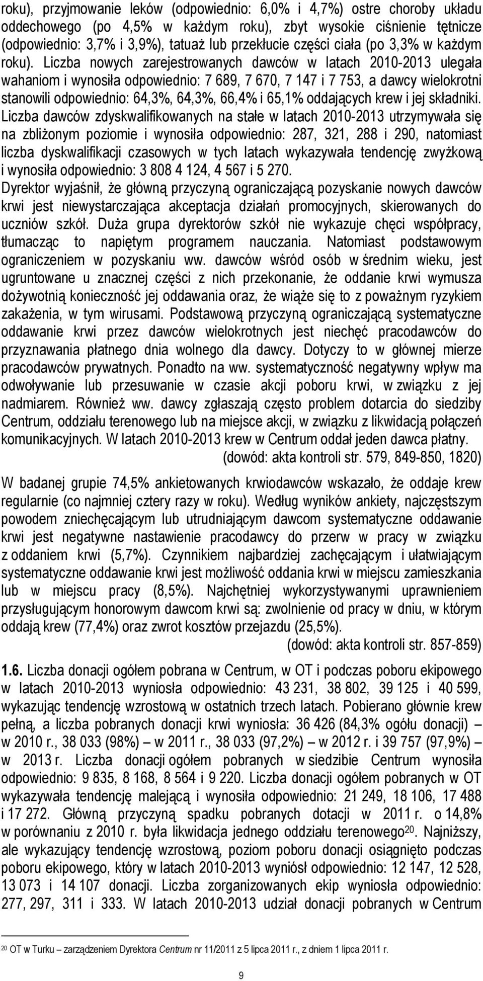 Liczba nowych zarejestrowanych dawców w latach 2010-2013 ulegała wahaniom i wynosiła odpowiednio: 7 689, 7 670, 7 147 i 7 753, a dawcy wielokrotni stanowili odpowiednio: 64,3%, 64,3%, 66,4% i 65,1%
