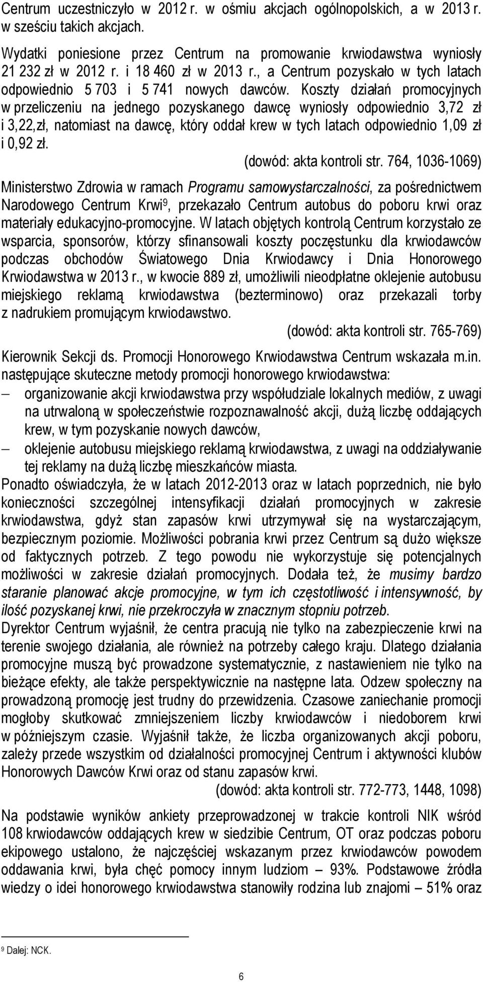 Koszty działań promocyjnych w przeliczeniu na jednego pozyskanego dawcę wyniosły odpowiednio 3,72 zł i 3,22,zł, natomiast na dawcę, który oddał krew w tych latach odpowiednio 1,09 zł i 0,92 zł.
