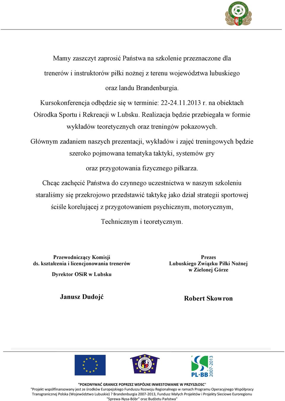 Głównym zadaniem naszych prezentacji, wykładów i zajęć treningowych będzie szeroko pojmowana tematyka taktyki, systemów gry oraz przygotowania fizycznego piłkarza.