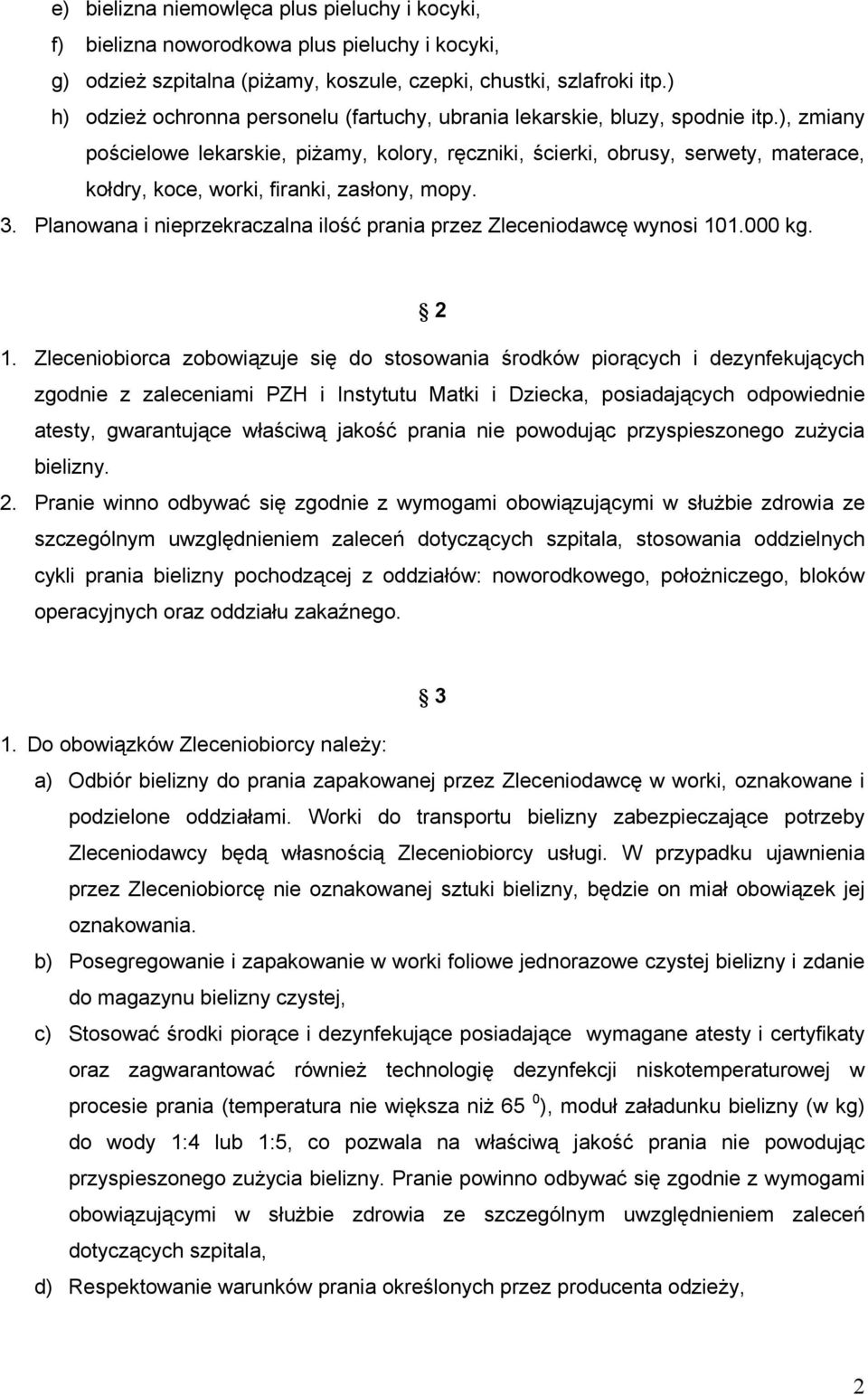 ), zmiany pościelowe lekarskie, piŝamy, kolory, ręczniki, ścierki, obrusy, serwety, materace, kołdry, koce, worki, firanki, zasłony, mopy. 3.