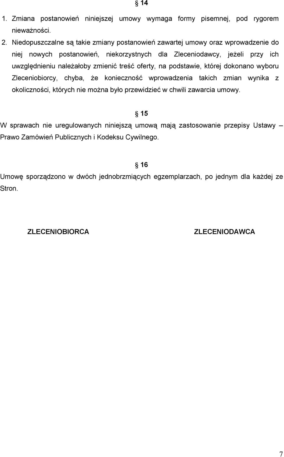 zmienić treść oferty, na podstawie, której dokonano wyboru Zleceniobiorcy, chyba, Ŝe konieczność wprowadzenia takich zmian wynika z okoliczności, których nie moŝna było przewidzieć w