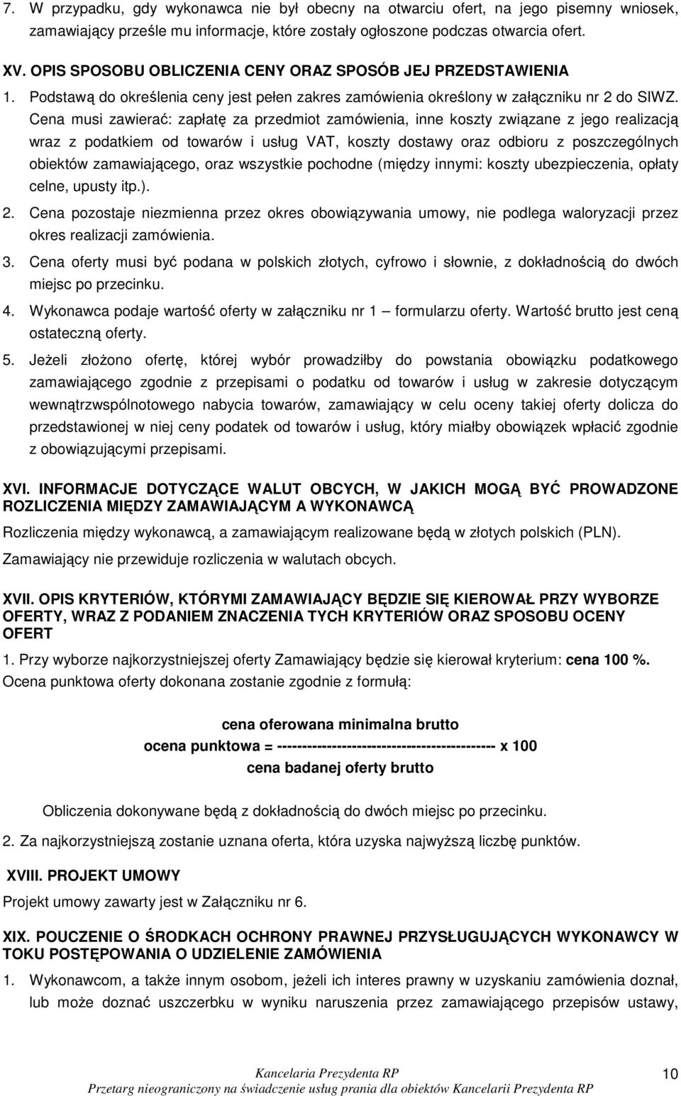 Cena musi zawierać: zapłatę za przedmiot zamówienia, inne koszty związane z jego realizacją wraz z podatkiem od towarów i usług VAT, koszty dostawy oraz odbioru z poszczególnych obiektów