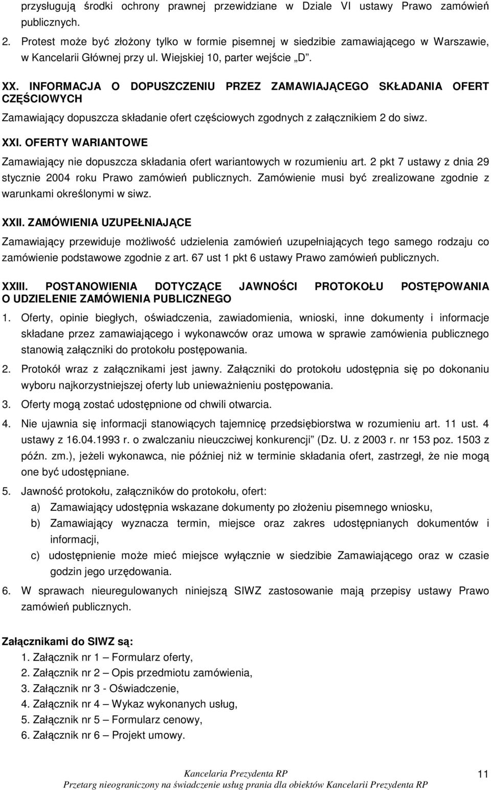 INFORMACJA O DOPUSZCZENIU PRZEZ ZAMAWIAJĄCEGO SKŁADANIA OFERT CZĘŚCIOWYCH Zamawiający dopuszcza składanie ofert częściowych zgodnych z załącznikiem 2 do siwz. XXI.