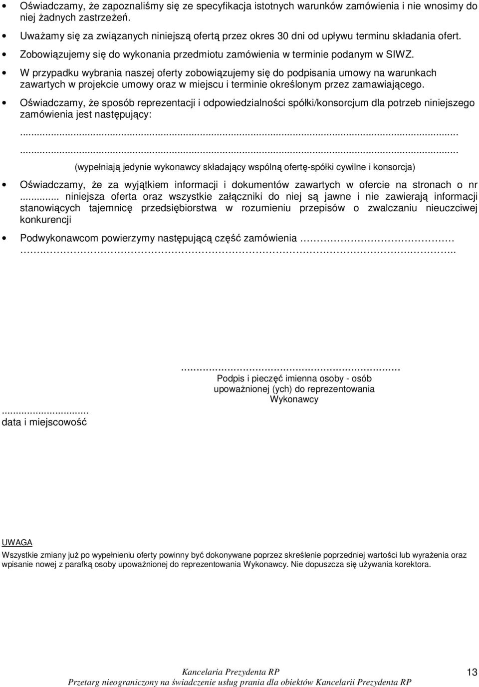 W przypadku wybrania naszej oferty zobowiązujemy się do podpisania umowy na warunkach zawartych w projekcie umowy oraz w miejscu i terminie określonym przez zamawiającego.
