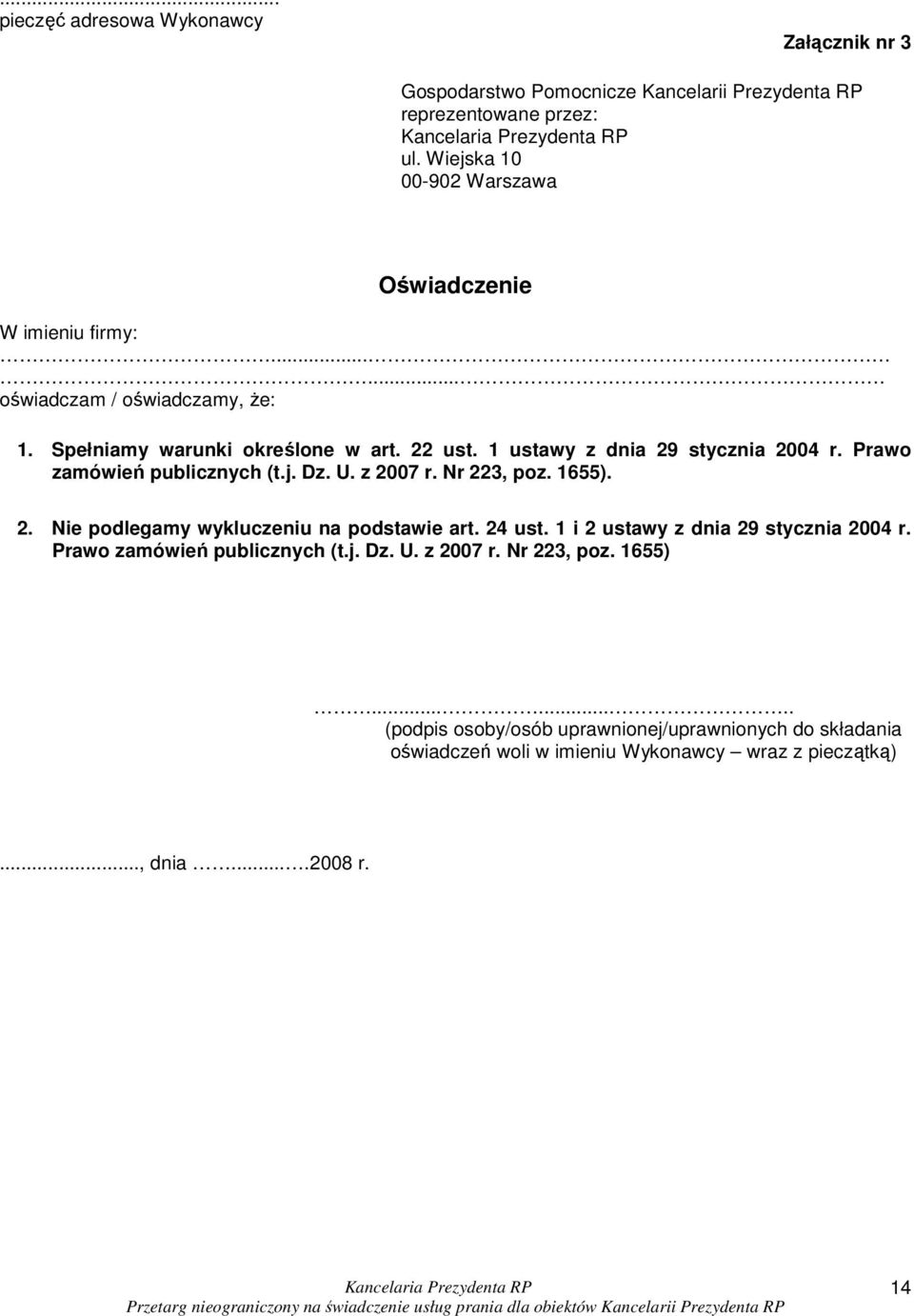 1 ustawy z dnia 29 stycznia 2004 r. Prawo zamówień publicznych (t.j. Dz. U. z 2007 r. Nr 223, poz. 1655). 2. Nie podlegamy wykluczeniu na podstawie art. 24 ust.