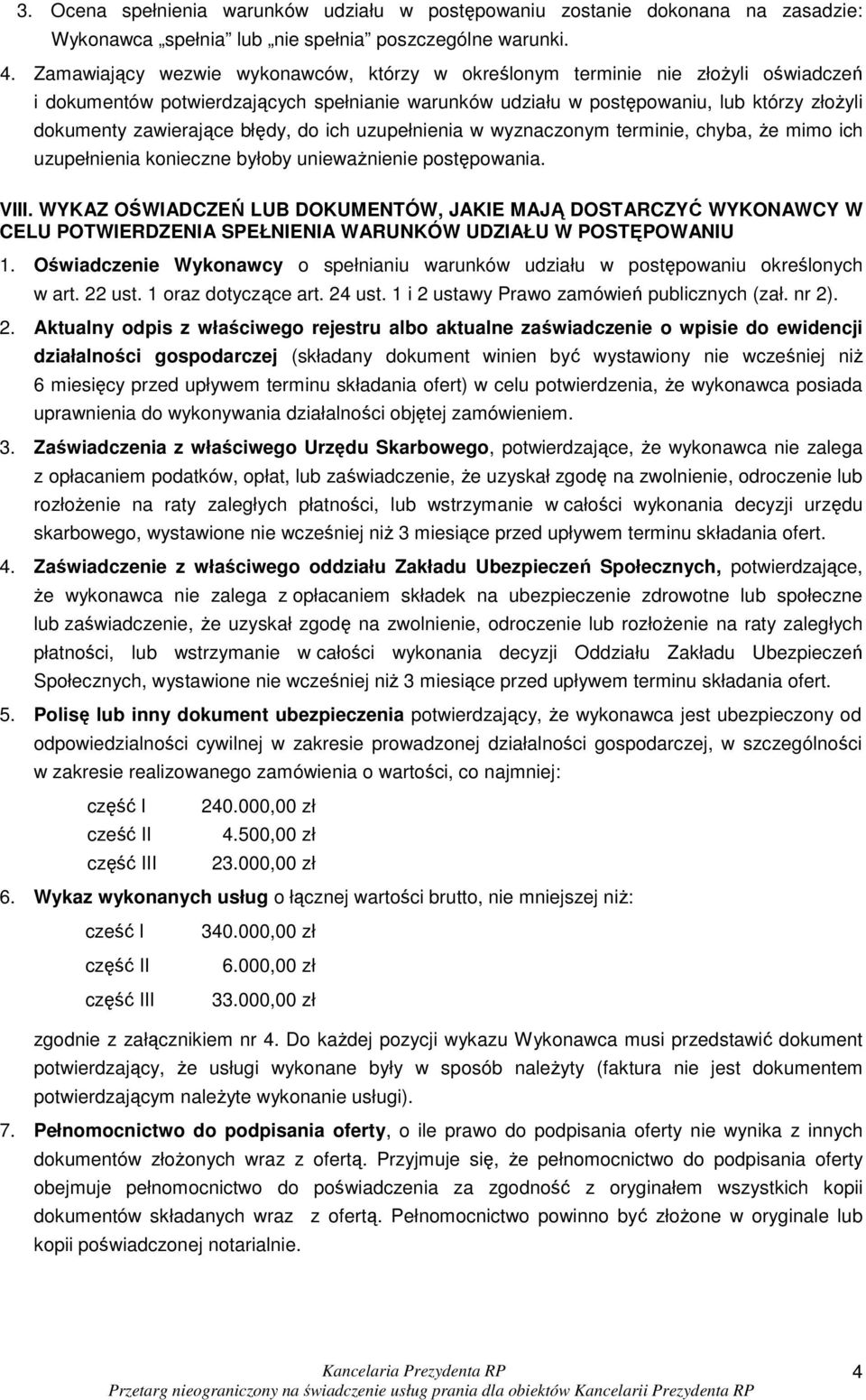 błędy, do ich uzupełnienia w wyznaczonym terminie, chyba, Ŝe mimo ich uzupełnienia konieczne byłoby uniewaŝnienie postępowania. VIII.