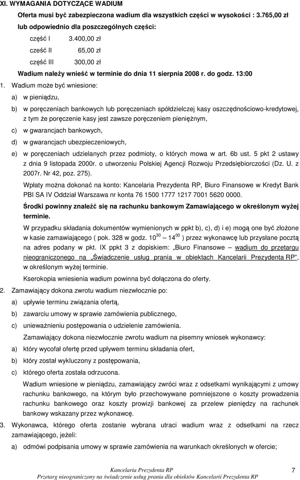 Wadium moŝe być wniesione: a) w pieniądzu, b) w poręczeniach bankowych lub poręczeniach spółdzielczej kasy oszczędnościowo-kredytowej, z tym Ŝe poręczenie kasy jest zawsze poręczeniem pienięŝnym, c)
