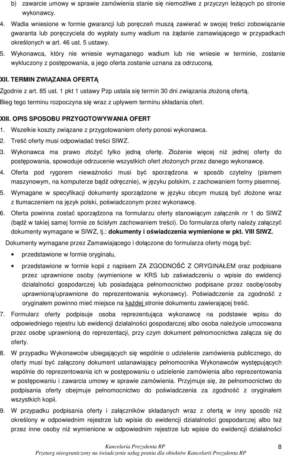 46 ust. 5 ustawy. 5. Wykonawca, który nie wniesie wymaganego wadium lub nie wniesie w terminie, zostanie wykluczony z postępowania, a jego oferta zostanie uznana za odrzuconą. XII.