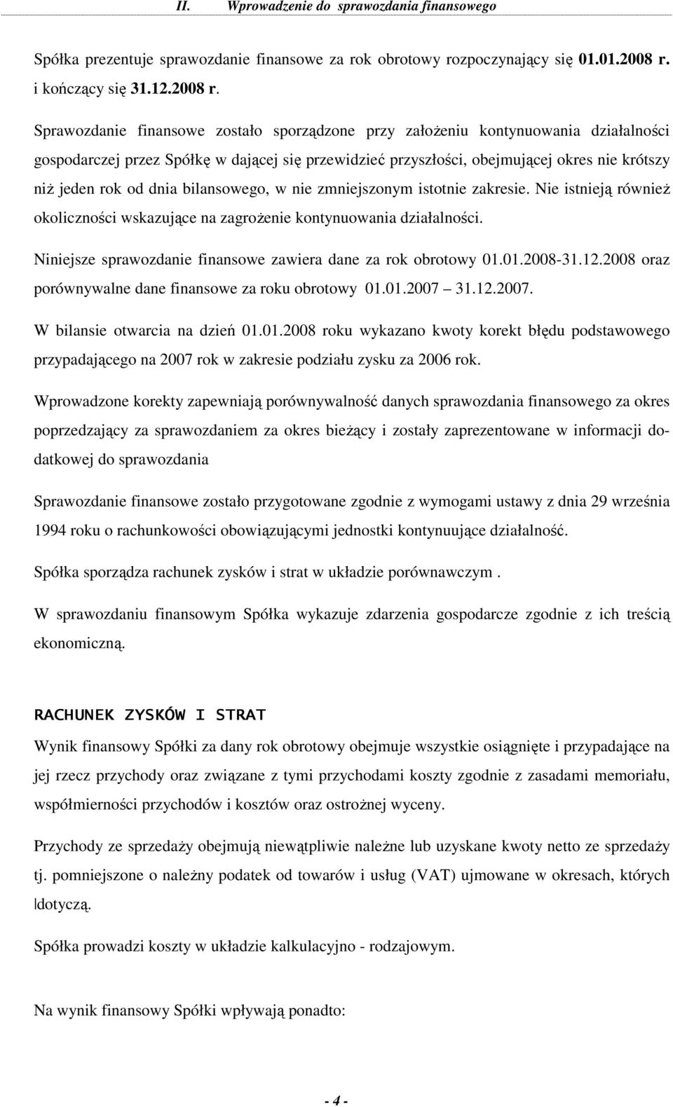 Sprawozdanie finansowe zostało sporządzone przy załoŝeniu kontynuowania działalności gospodarczej przez Spółkę w dającej się przewidzieć przyszłości, obejmującej okres nie krótszy niŝ jeden rok od