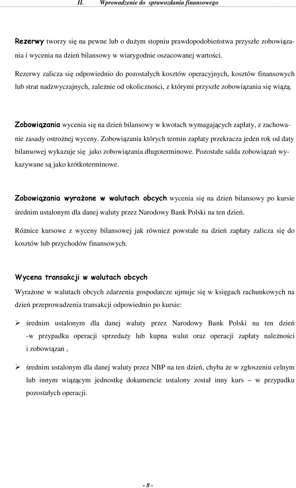 Zobowiązania wycenia się na dzień bilansowy w kwotach wymagających zapłaty, z zachowanie zasady ostroŝnej wyceny.