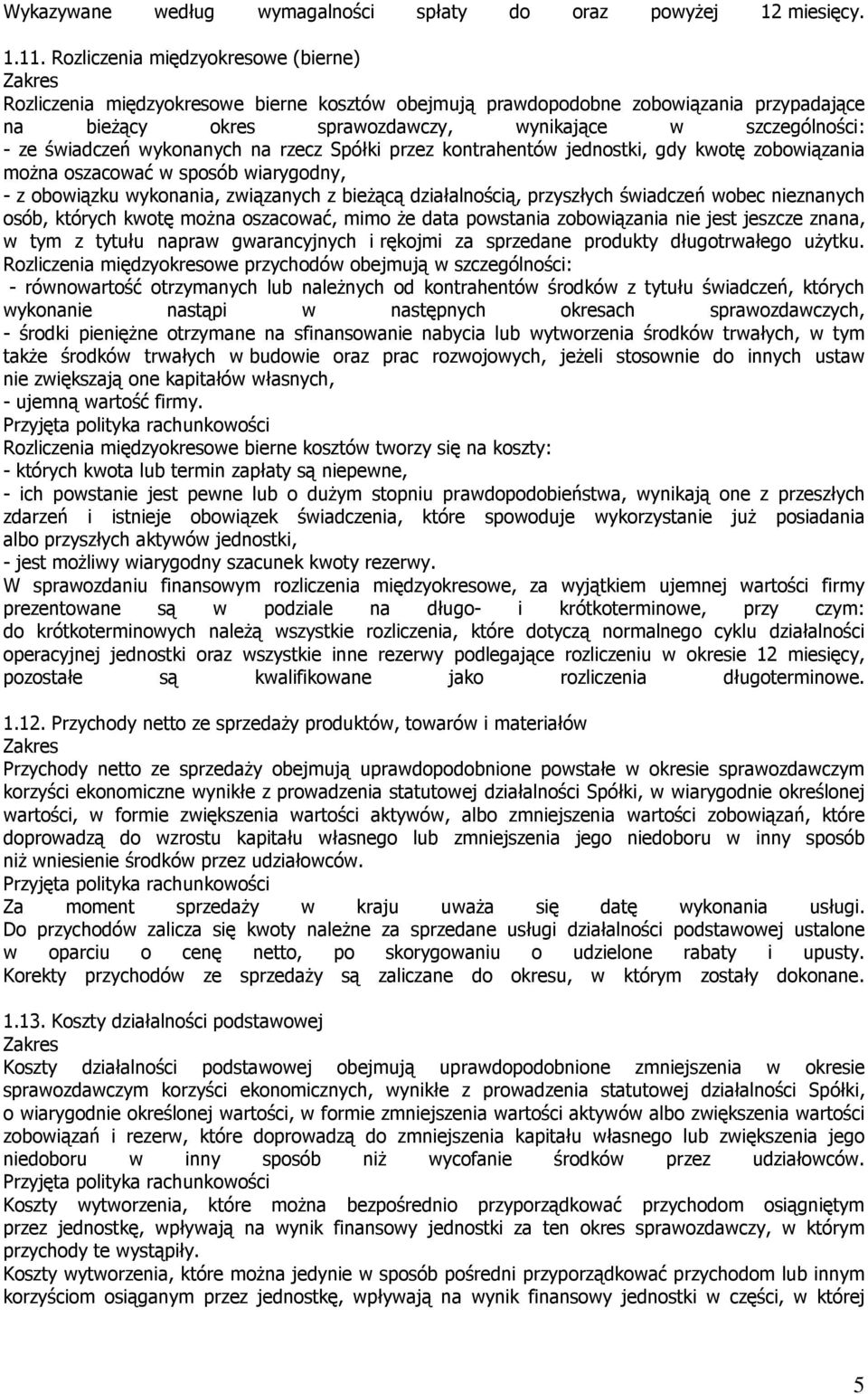 świadczeń wykonanych na rzecz Spółki przez kontrahentów jednostki, gdy kwotę zobowiązania moŝna oszacować w sposób wiarygodny, - z obowiązku wykonania, związanych z bieŝącą działalnością, przyszłych