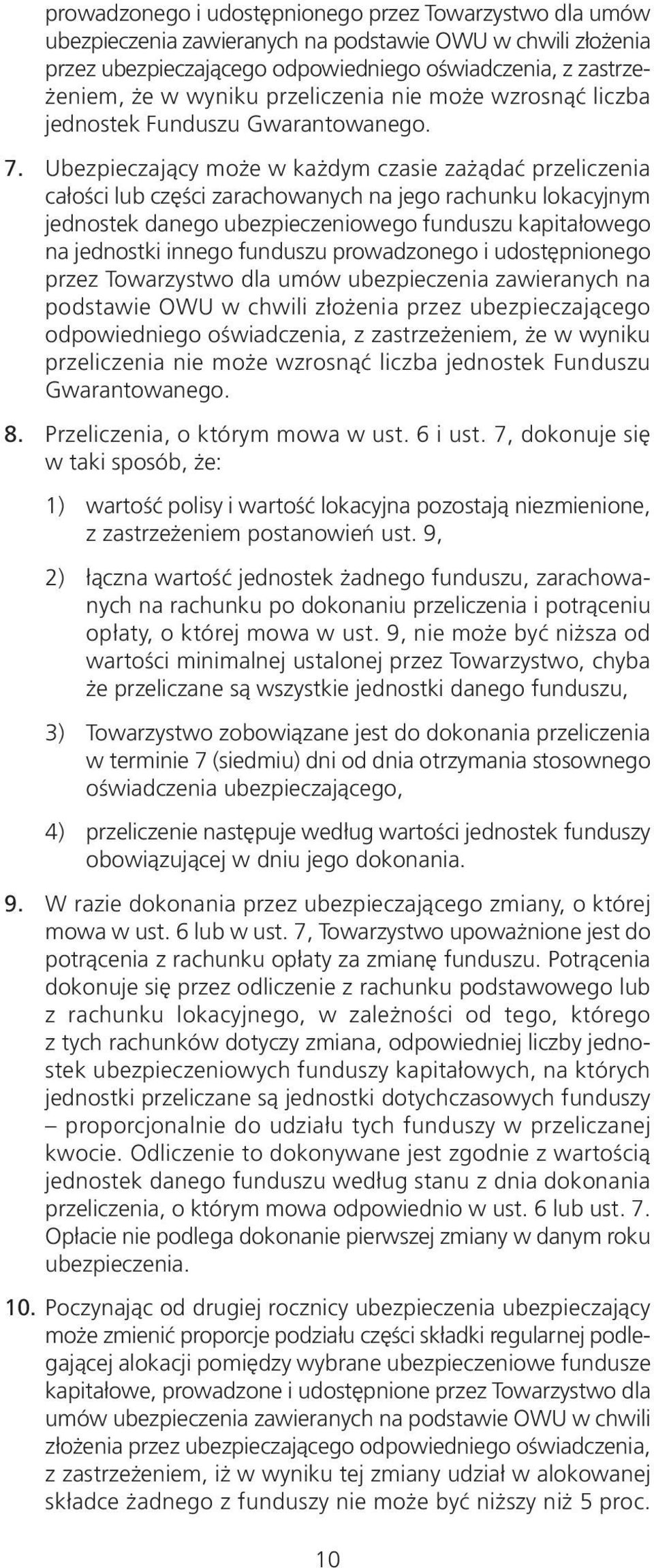 Ubezpieczający może w każdym czasie zażądać przeliczenia całości lub części zarachowanych na jego rachunku lokacyjnym jednostek danego ubezpieczeniowego funduszu kapitałowego na jednostki innego