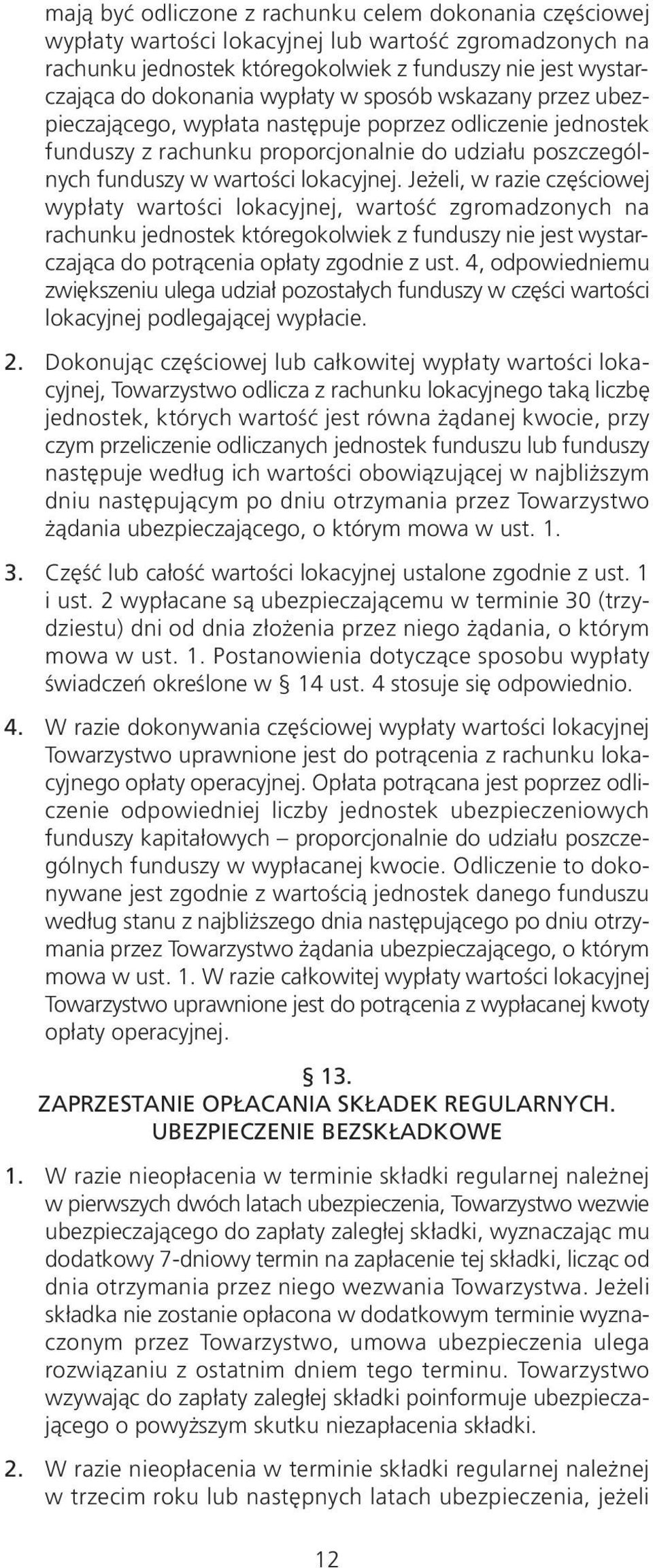 Jeżeli, w razie częściowej wypłaty wartości lokacyjnej, wartość zgromadzonych na rachunku jednostek któregokolwiek z funduszy nie jest wystarczająca do potrącenia opłaty zgodnie z ust.