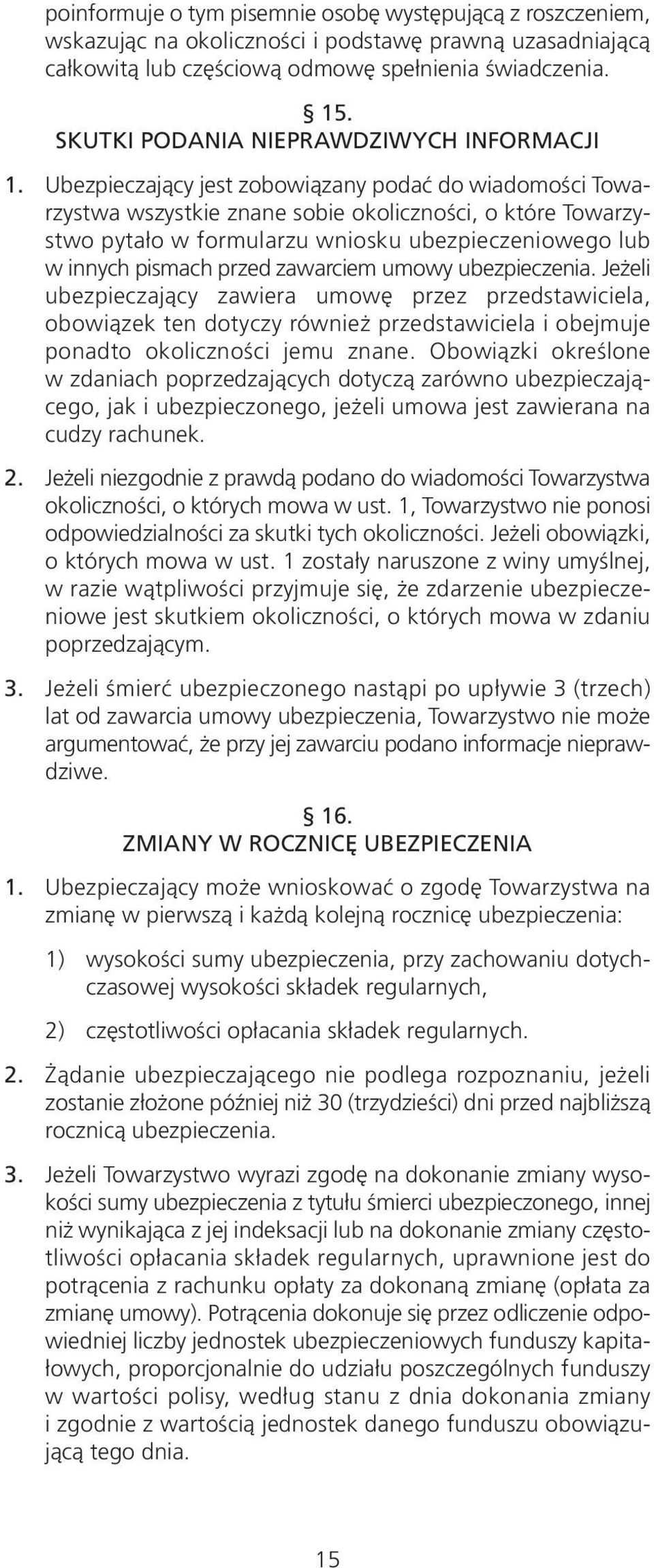 Ubezpieczający jest zobowiązany podać do wiadomości Towarzystwa wszystkie znane sobie okoliczności, o które Towarzystwo pytało w formularzu wniosku ubezpieczeniowego lub w innych pismach przed