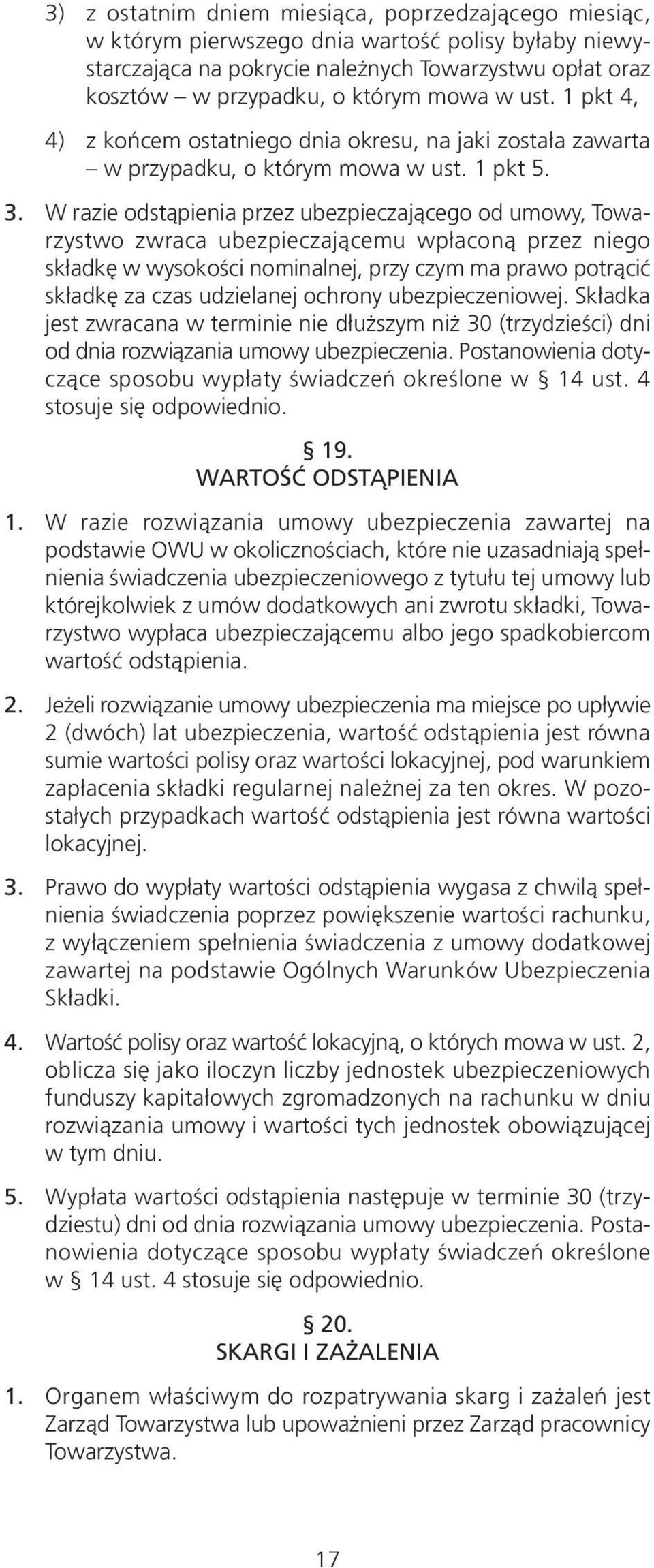 W razie odstąpienia przez ubezpieczającego od umowy, Towarzystwo zwraca ubezpieczającemu wpłaconą przez niego składkę w wysokości nominalnej, przy czym ma prawo potrącić składkę za czas udzielanej