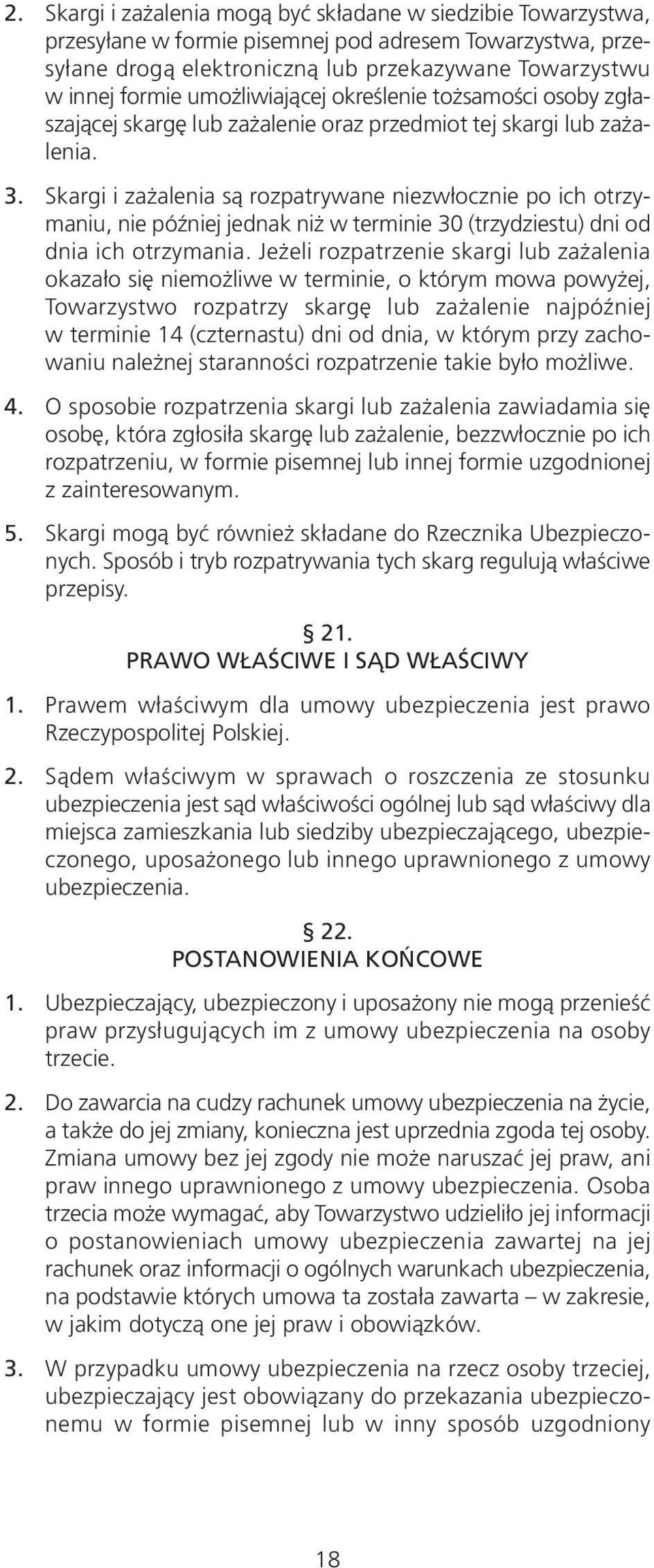 Skargi i zażalenia są rozpatrywane niezwłocznie po ich otrzymaniu, nie później jednak niż w terminie 30 (trzydziestu) dni od dnia ich otrzymania.