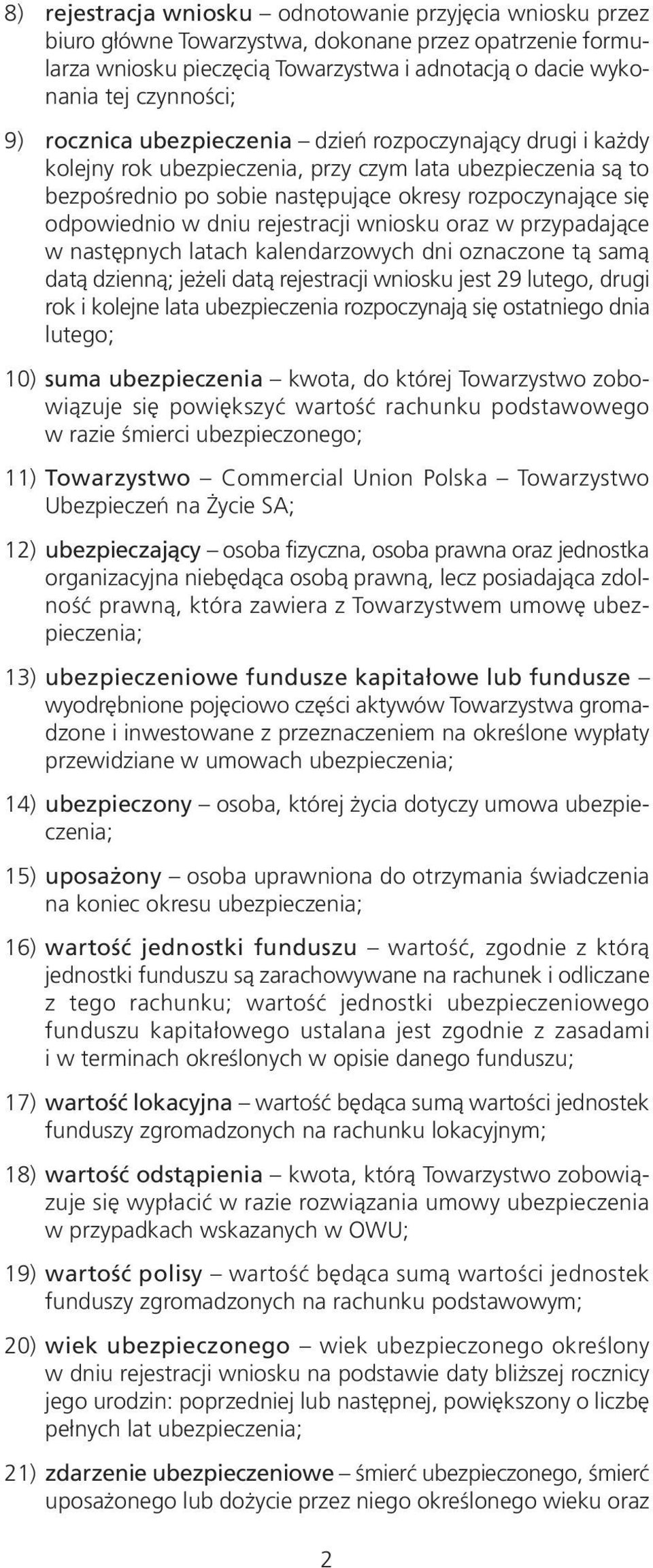 rejestracji wniosku oraz w przypadające w następnych latach kalendarzowych dni oznaczone tą samą datą dzienną; jeżeli datą rejestracji wniosku jest 29 lutego, drugi rok i kolejne lata ubezpieczenia