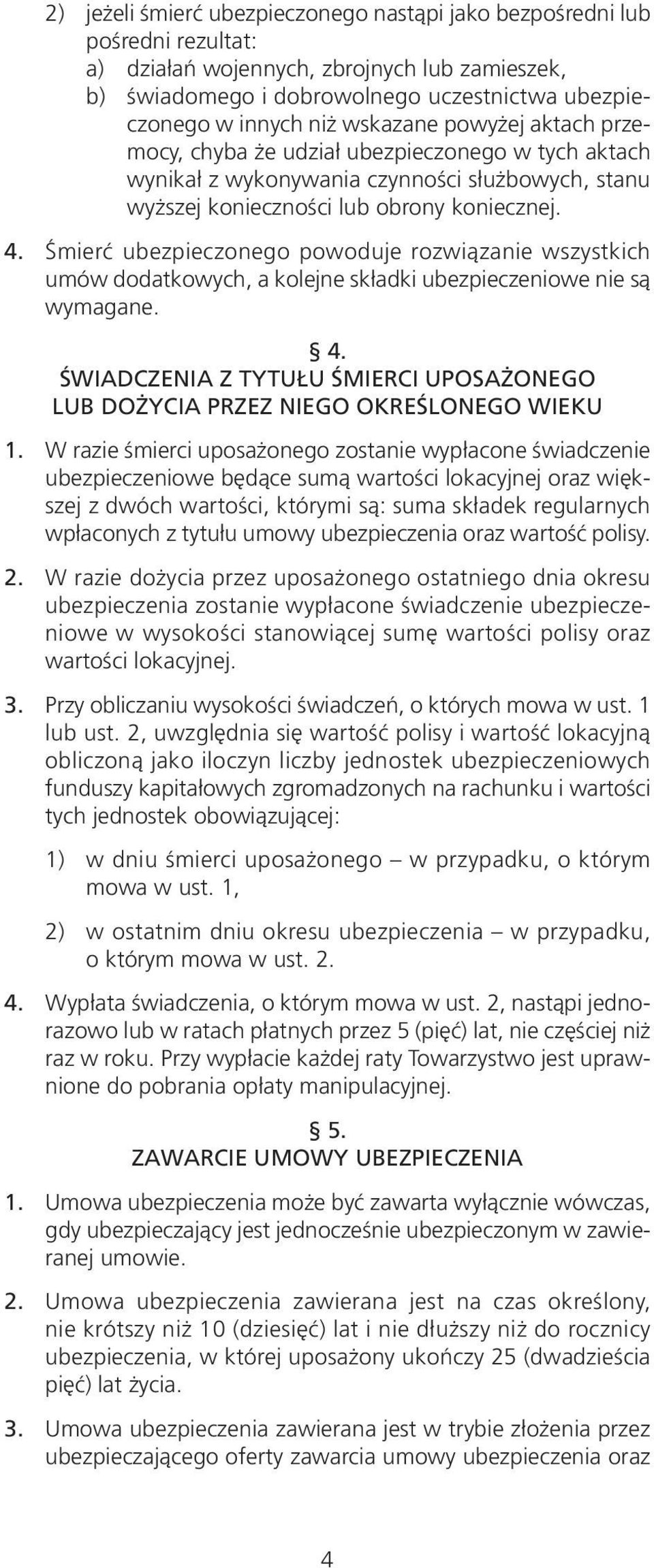 Śmierć ubezpieczonego powoduje rozwiązanie wszystkich umów dodatkowych, a kolejne składki ubezpieczeniowe nie są wymagane. 4.