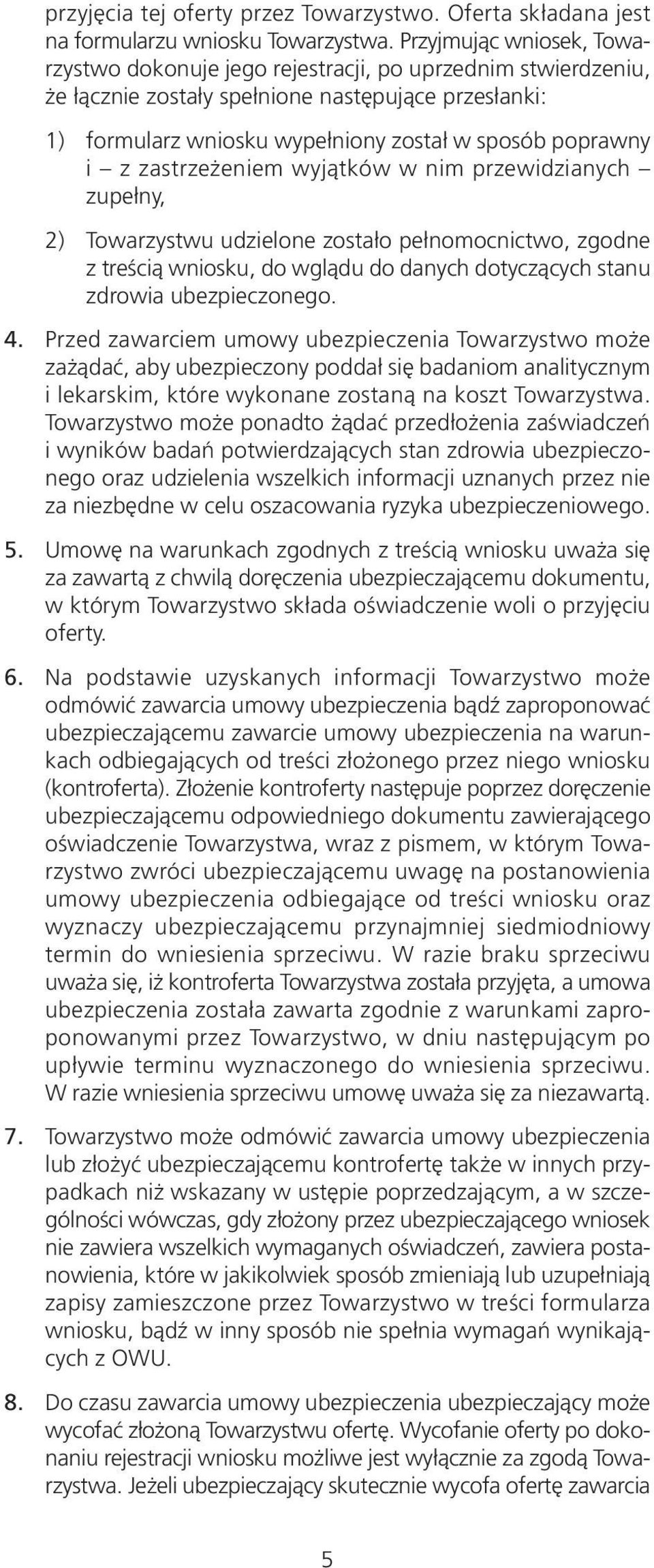 zastrzeżeniem wyjątków w nim przewidzianych zupełny, 2) Towarzystwu udzielone zostało pełnomocnictwo, zgodne z treścią wniosku, do wglądu do danych dotyczących stanu zdrowia ubezpieczonego. 4.