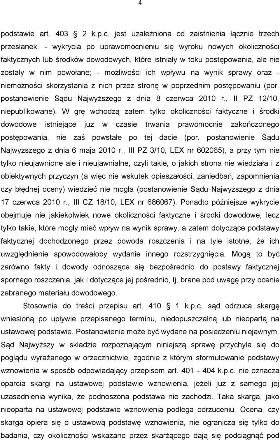 zostały w nim powołane; - możliwości ich wpływu na wynik sprawy oraz - niemożności skorzystania z nich przez stronę w poprzednim postępowaniu (por.