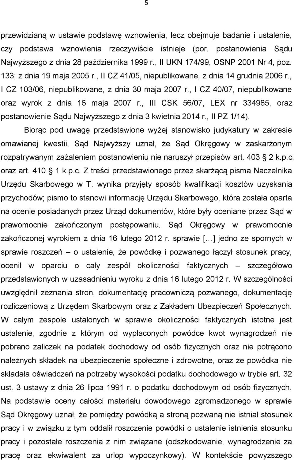 , I CZ 40/07, niepublikowane oraz wyrok z dnia 16 maja 2007 r., III CSK 56/07, LEX nr 334985, oraz postanowienie Sądu Najwyższego z dnia 3 kwietnia 2014 r., II PZ 1/14).