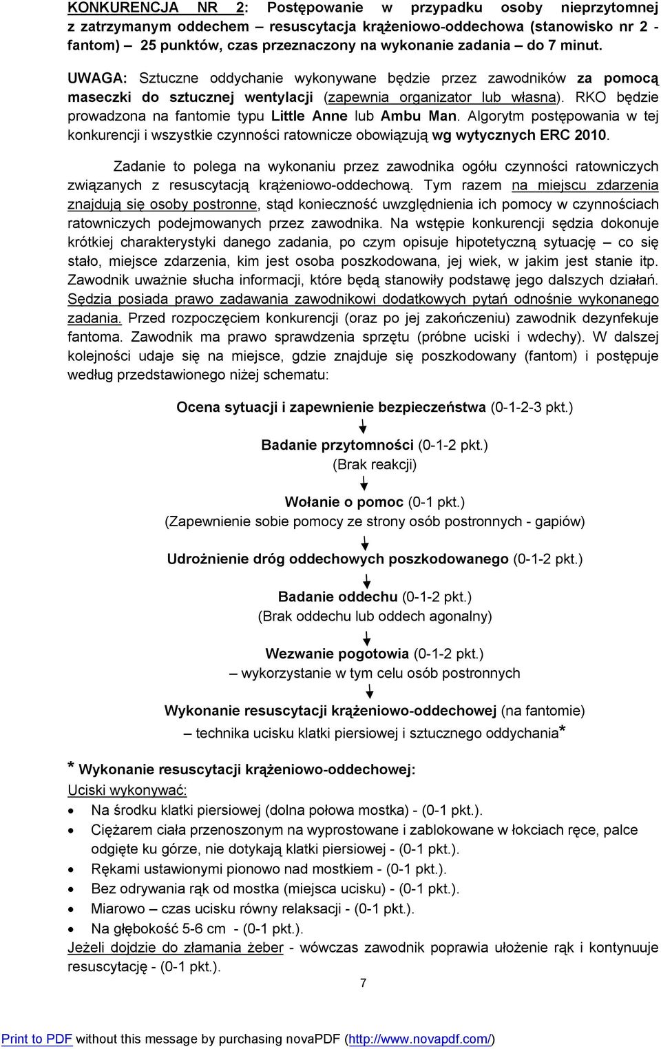 RKO będzie prowadzona na fantomie typu Little Anne lub Ambu Man. Algorytm postępowania w tej konkurencji i wszystkie czynności ratownicze obowiązują wg wytycznych ERC 2010.