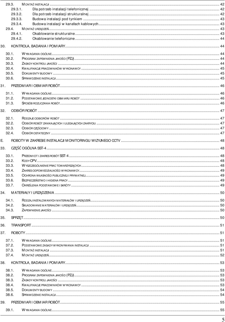.. 44 30.3. ZASADY KONTROLI JAKOCI... 44 30.4. KWALIFIKACJE PRACOWNIKÓW WYKONAWCY... 45 30.5. DOKUMENTY BUDOWY... 45 30.6. SPRAWDZENIE INSTALACJI... 45 31. PRZEDMIAR I OBMIAR ROBÓT... 46 31.1. WYMAGANIA OGÓLNE.