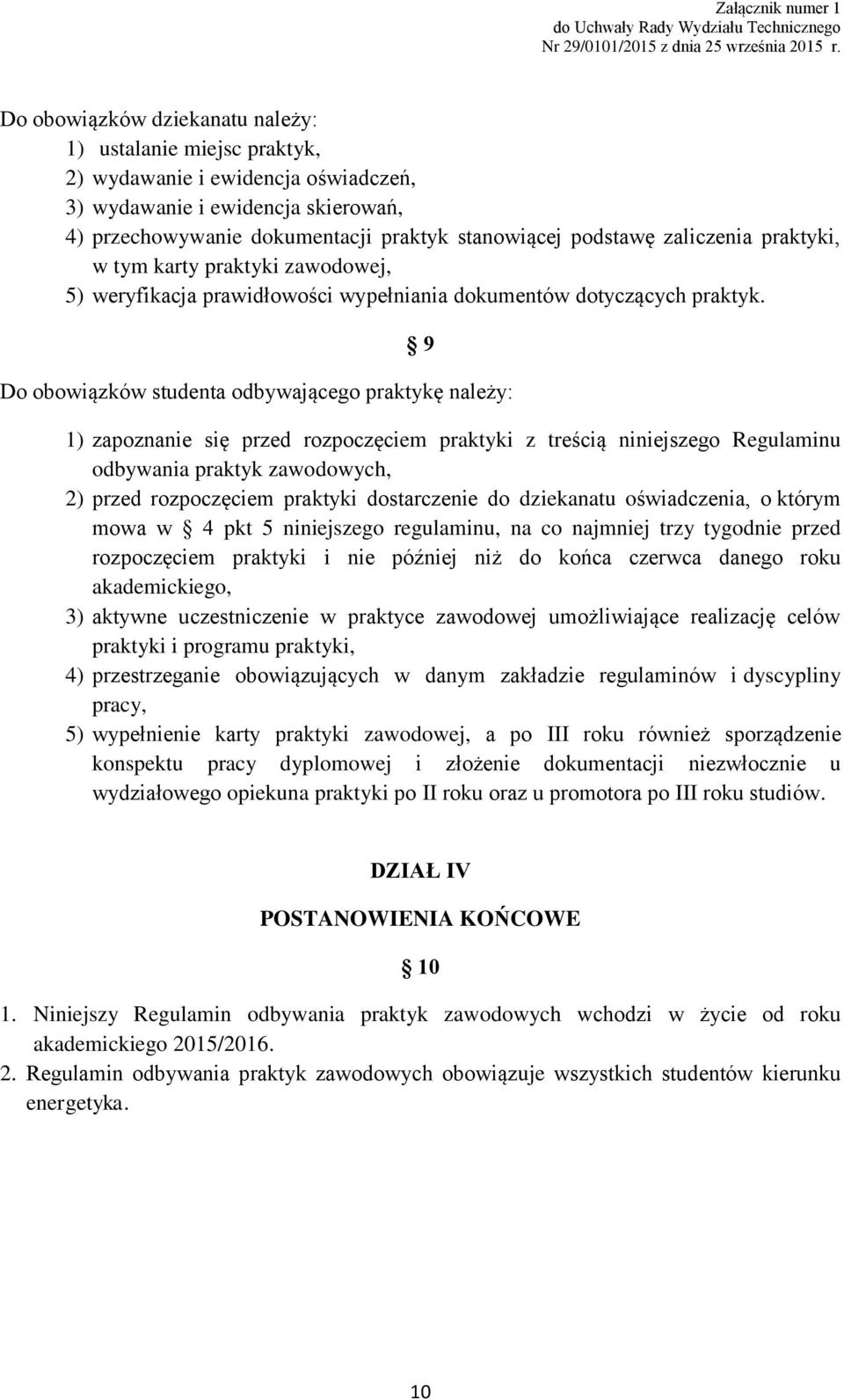 9 Do obowiązków studenta odbywającego praktykę należy: 1) zapoznanie się przed rozpoczęciem praktyki z treścią niniejszego Regulaminu odbywania praktyk zawodowych, 2) przed rozpoczęciem praktyki