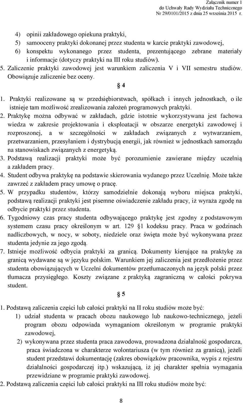 Praktyki realizowane są w przedsiębiorstwach, spółkach i innych jednostkach, o ile istnieje tam możliwość zrealizowania założeń programowych praktyki. 2.