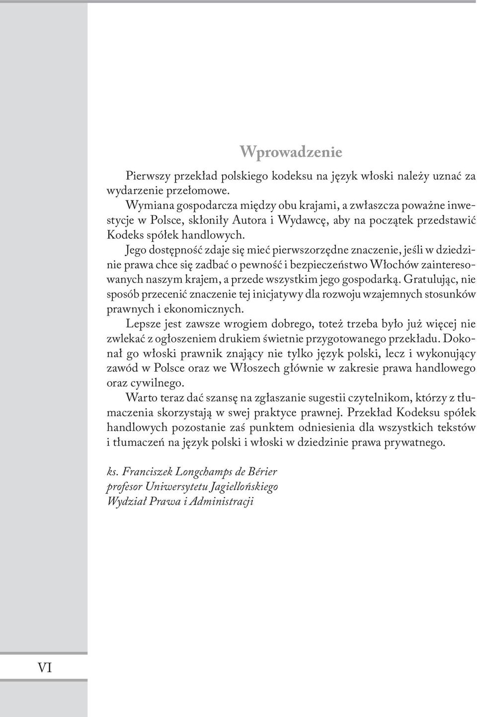 Jego dostępność zdaje się mieć pierwszorzędne znaczenie, jeśli w dziedzinie prawa chce się zadbać o pewność i bezpieczeństwo Włochów zainteresowanych naszym krajem, a przede wszystkim jego gospodarką.