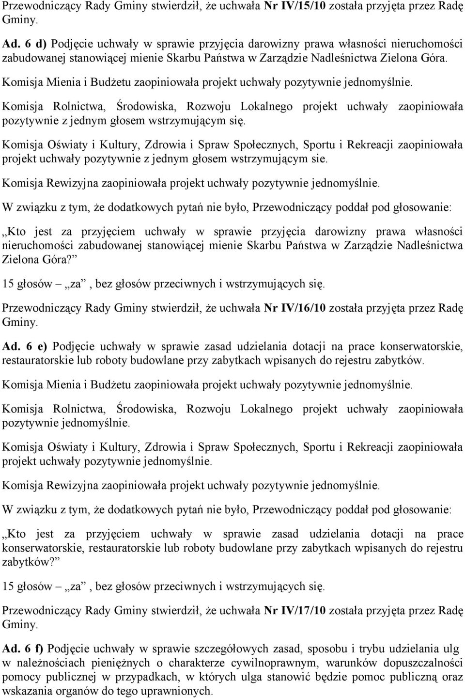 Komisja Mienia i Budżetu zaopiniowała pozytywnie z jednym głosem wstrzymującym się. projekt uchwały pozytywnie z jednym głosem wstrzymującym sie.