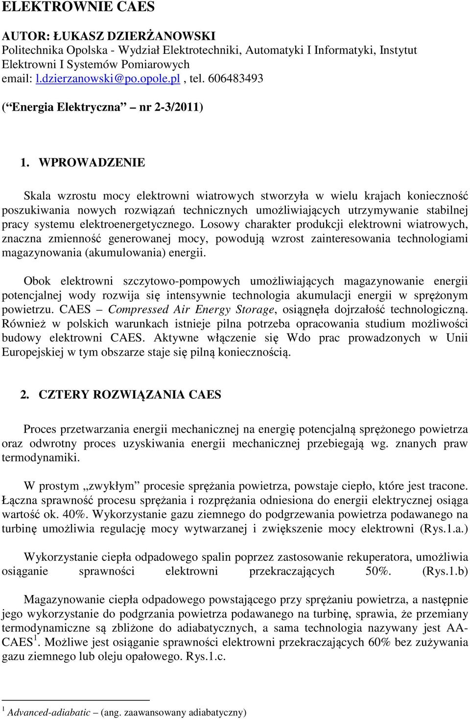 WPROWADZENIE Skala wzrostu mocy elektrowni wiatrowych stworzyła w wielu krajach konieczność poszukiwania nowych rozwiązań technicznych umożliwiających utrzymywanie stabilnej pracy systemu