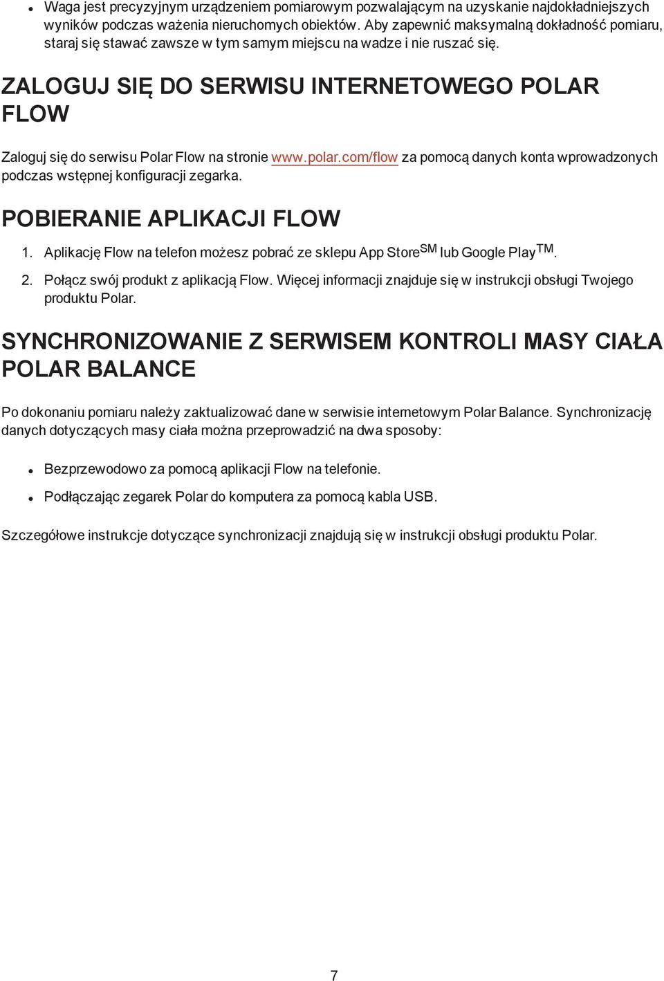 ZALOGUJ SIĘ DO SERWISU INTERNETOWEGO POLAR FLOW Zaloguj się do serwisu Polar Flow na stronie www.polar.com/flow za pomocą danych konta wprowadzonych podczas wstępnej konfiguracji zegarka.