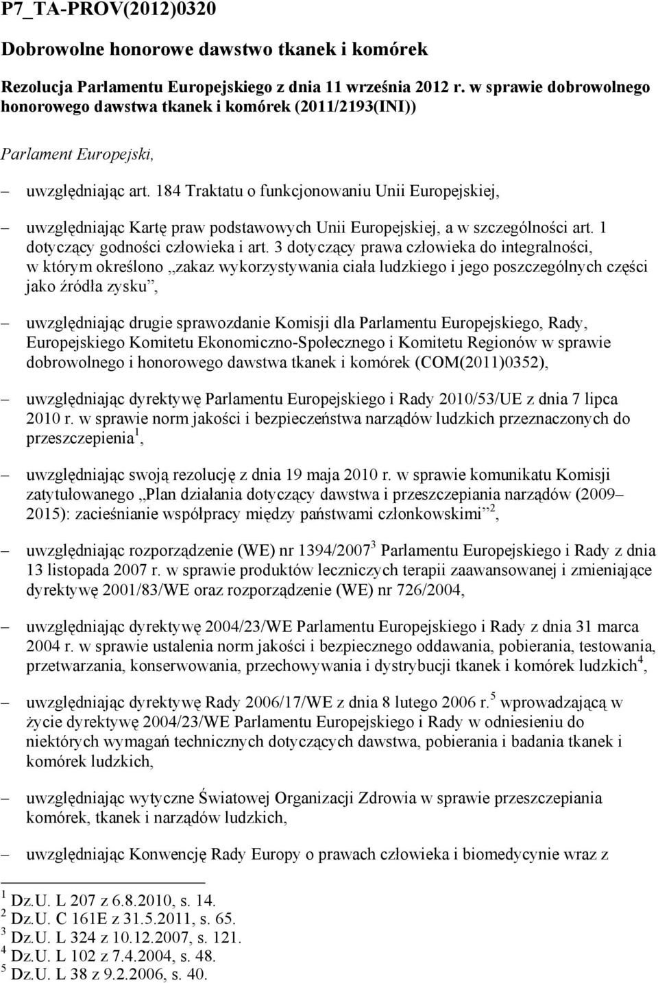 184 Traktatu o funkcjonowaniu Unii Europejskiej, uwzględniając Kartę praw podstawowych Unii Europejskiej, a w szczególności art. 1 dotyczący godności człowieka i art.