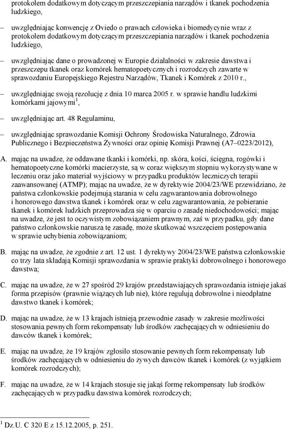 zawarte w sprawozdaniu Europejskiego Rejestru Narządów, Tkanek i Komórek z 2010 r., uwzględniając swoją rezolucję z dnia 10 marca 2005 r.