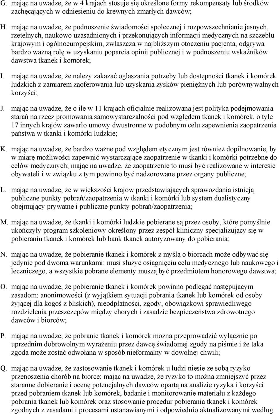zwłaszcza w najbliŝszym otoczeniu pacjenta, odgrywa bardzo waŝną rolę w uzyskaniu poparcia opinii publicznej i w podnoszeniu wskaźników dawstwa tkanek i komórek; I.