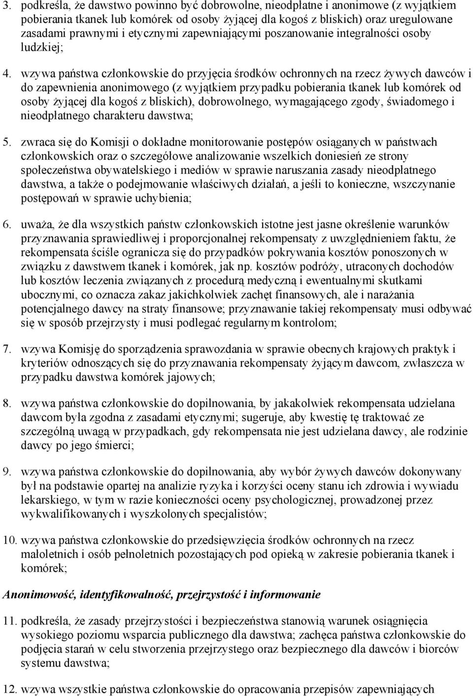 wzywa państwa członkowskie do przyjęcia środków ochronnych na rzecz Ŝywych dawców i do zapewnienia anonimowego (z wyjątkiem przypadku pobierania tkanek lub komórek od osoby Ŝyjącej dla kogoś z