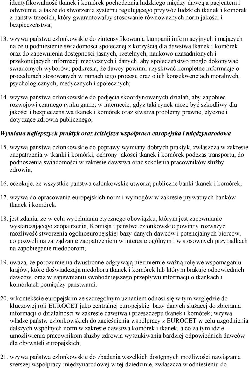wzywa państwa członkowskie do zintensyfikowania kampanii informacyjnych i mających na celu podniesienie świadomości społecznej z korzyścią dla dawstwa tkanek i komórek oraz do zapewnienia dostępności
