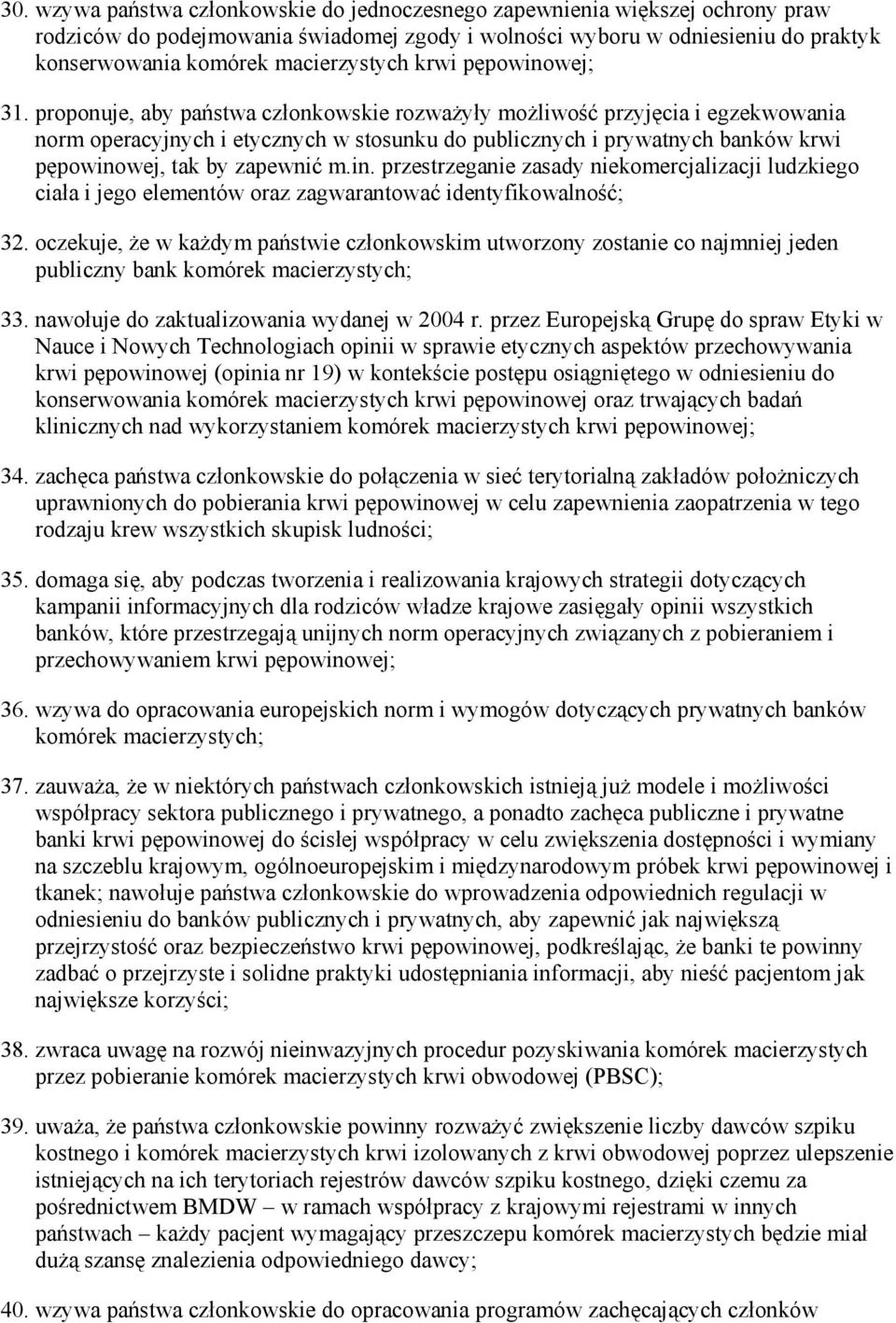 proponuje, aby państwa członkowskie rozwaŝyły moŝliwość przyjęcia i egzekwowania norm operacyjnych i etycznych w stosunku do publicznych i prywatnych banków krwi pępowino