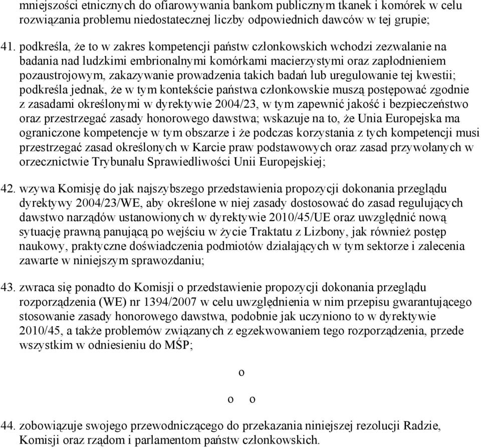 takich badań lub uregulowanie tej kwestii; podkreśla jednak, Ŝe w tym kontekście państwa członkowskie muszą postępować zgodnie z zasadami określonymi w dyrektywie 2004/23, w tym zapewnić jakość i