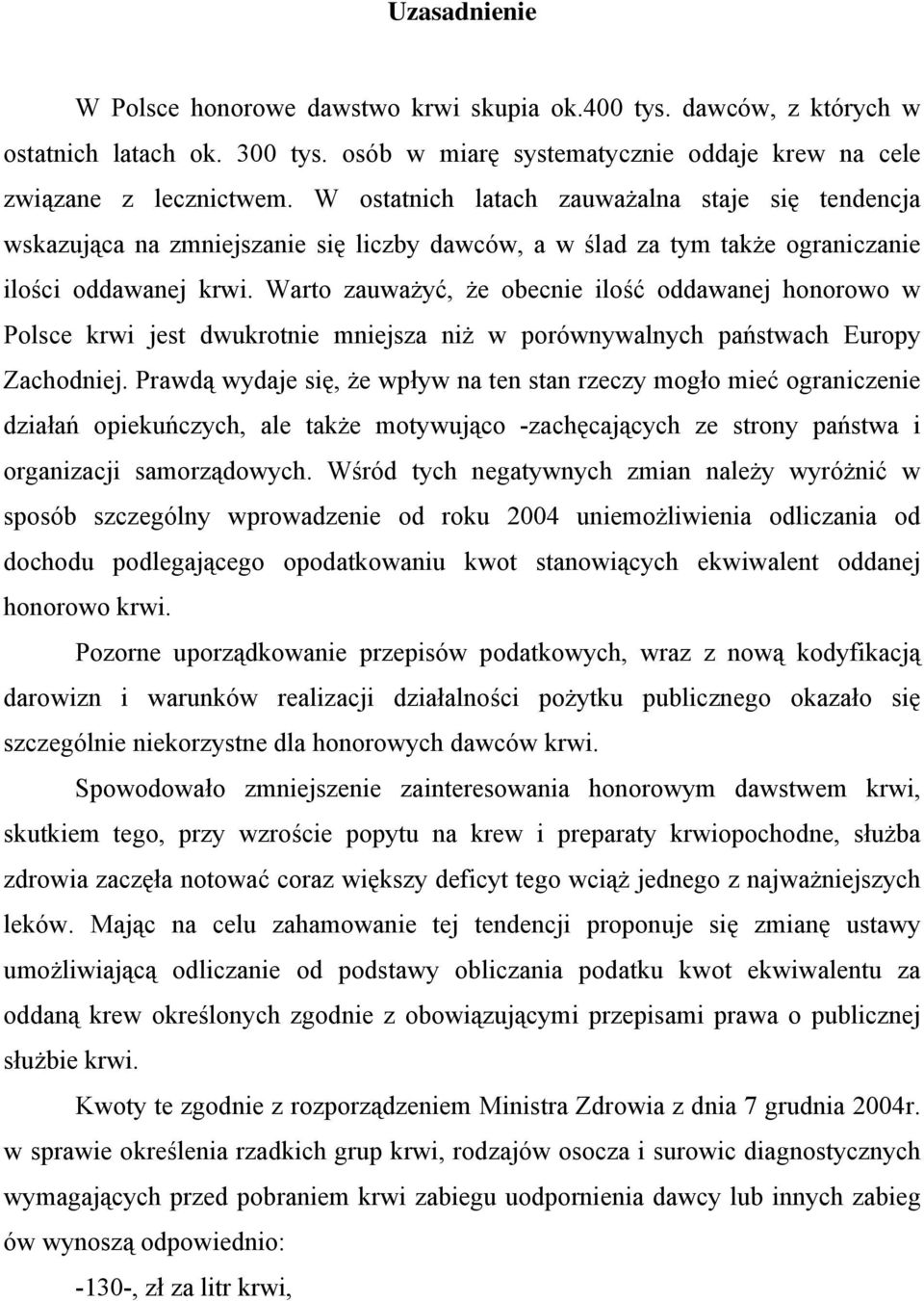 Warto zauważyć, że obecnie ilość oddawanej honorowo w Polsce krwi jest dwukrotnie mniejsza niż w porównywalnych państwach Europy Zachodniej.