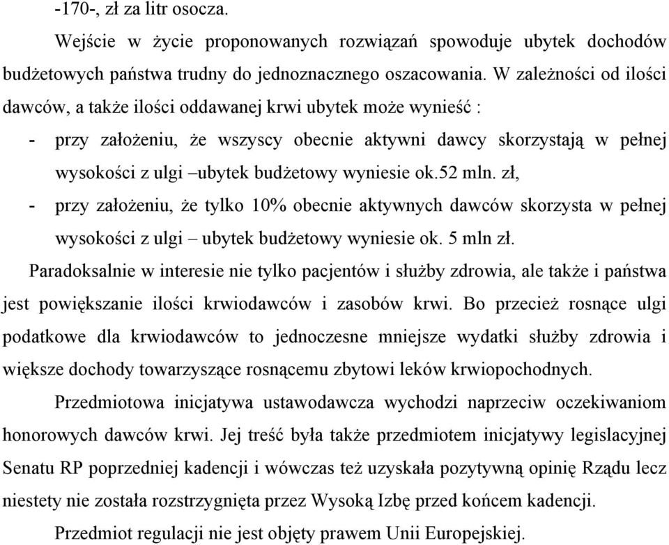 ok.52 mln. zł, - przy założeniu, że tylko 10% obecnie aktywnych dawców skorzysta w pełnej wysokości z ulgi ubytek budżetowy wyniesie ok. 5 mln zł.