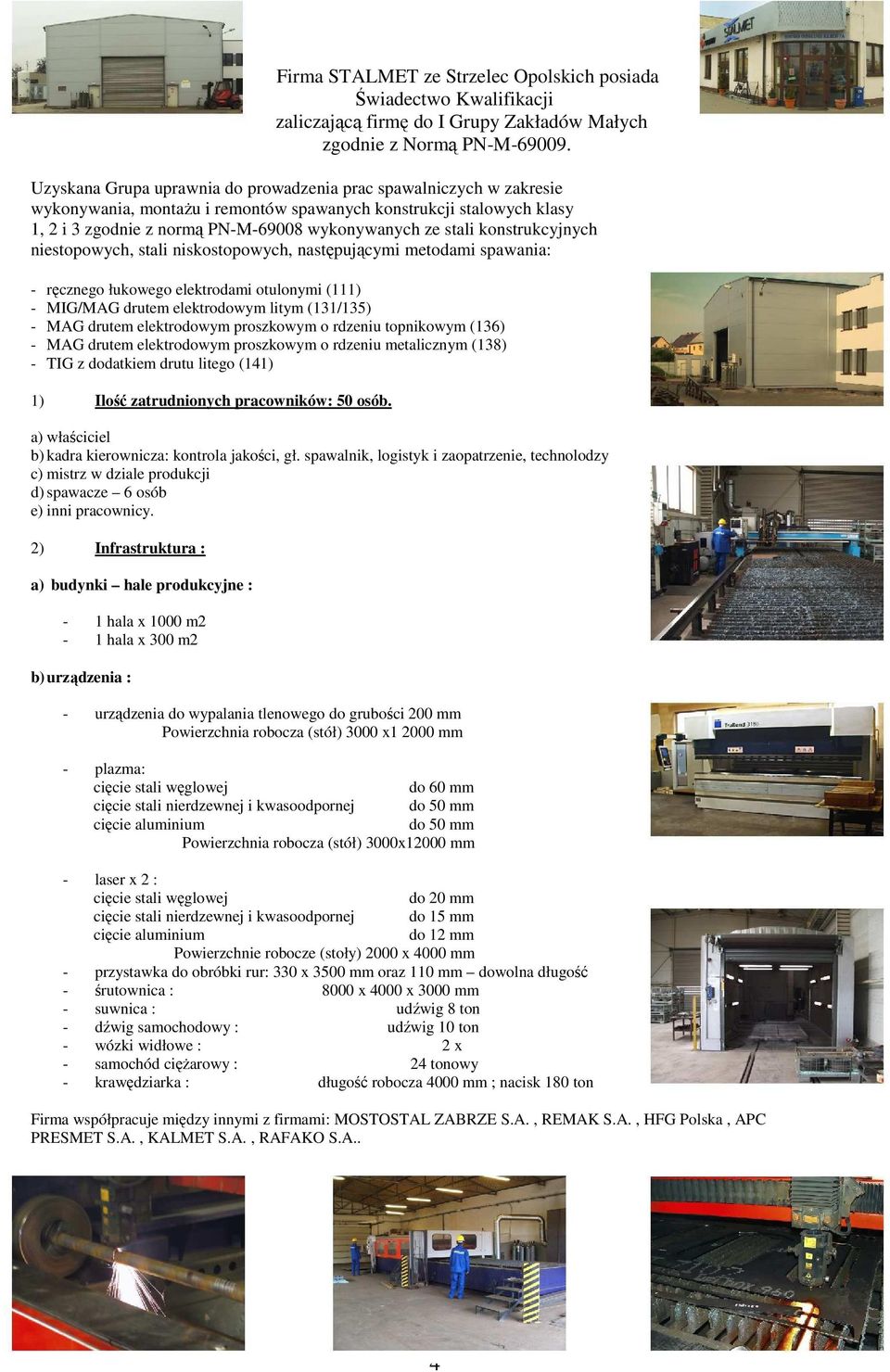 konstrukcyjnych niestopowych, stali niskostopowych, następującymi metodami spawania: - ręcznego łukowego elektrodami otulonymi (111) - MIG/MAG drutem elektrodowym litym (131/135) - MAG drutem