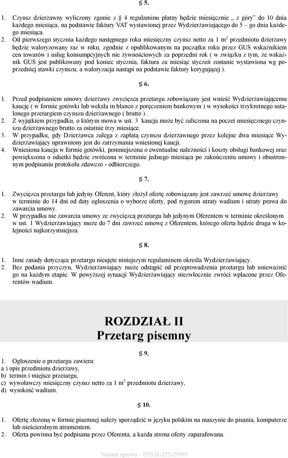 Od pierwszego stycznia każdego następnego roku miesięczny czynsz netto za 1 m 2 przedmiotu dzierżawy będzie waloryzowany raz w roku, zgodnie z opublikowanym na początku roku przez GUS wskaźnikiem cen