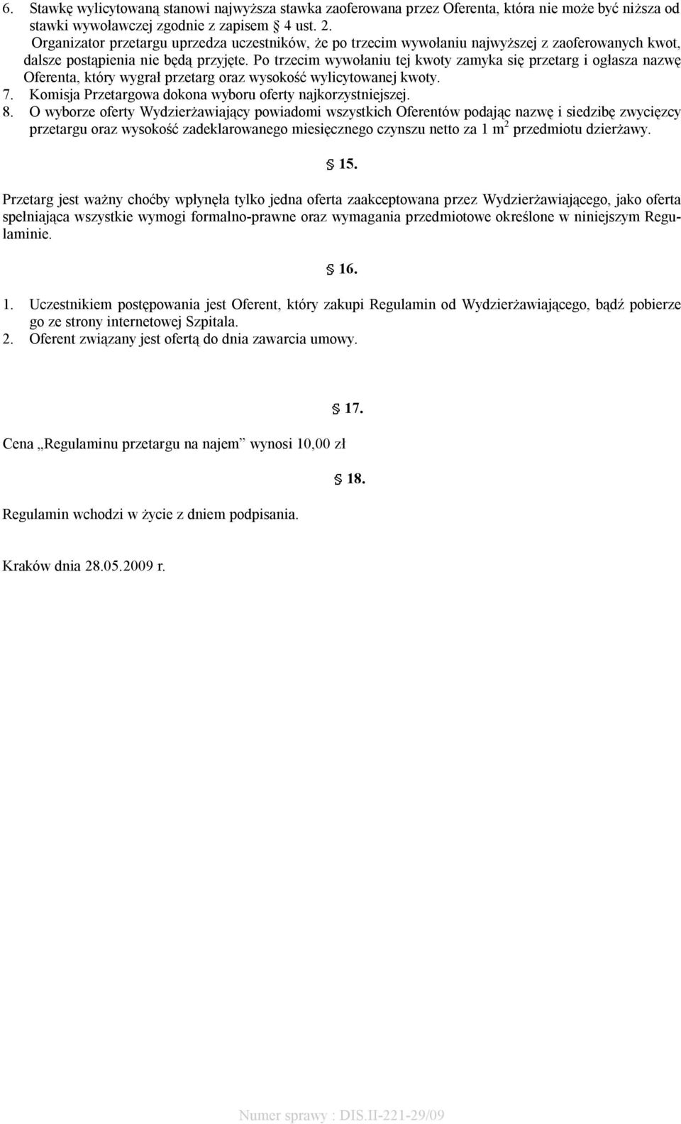 Po trzecim wywołaniu tej kwoty zamyka się przetarg i ogłasza nazwę Oferenta, który wygrał przetarg oraz wysokość wylicytowanej kwoty. 7. Komisja Przetargowa dokona wyboru oferty najkorzystniejszej. 8.