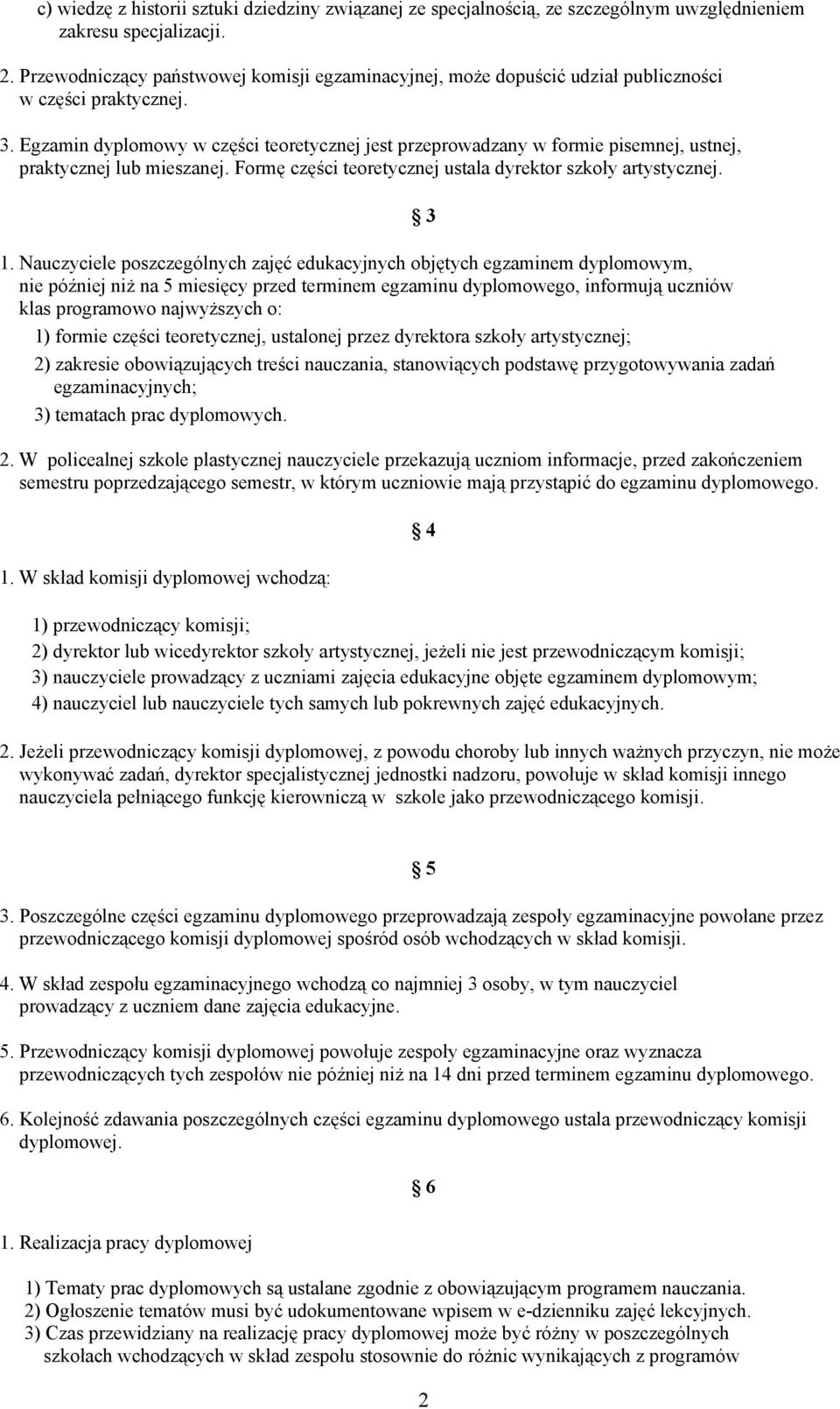 Egzamin dyplomowy w części teoretycznej jest przeprowadzany w formie pisemnej, ustnej, praktycznej lub mieszanej. Formę części teoretycznej ustala dyrektor szkoły artystycznej. 1.