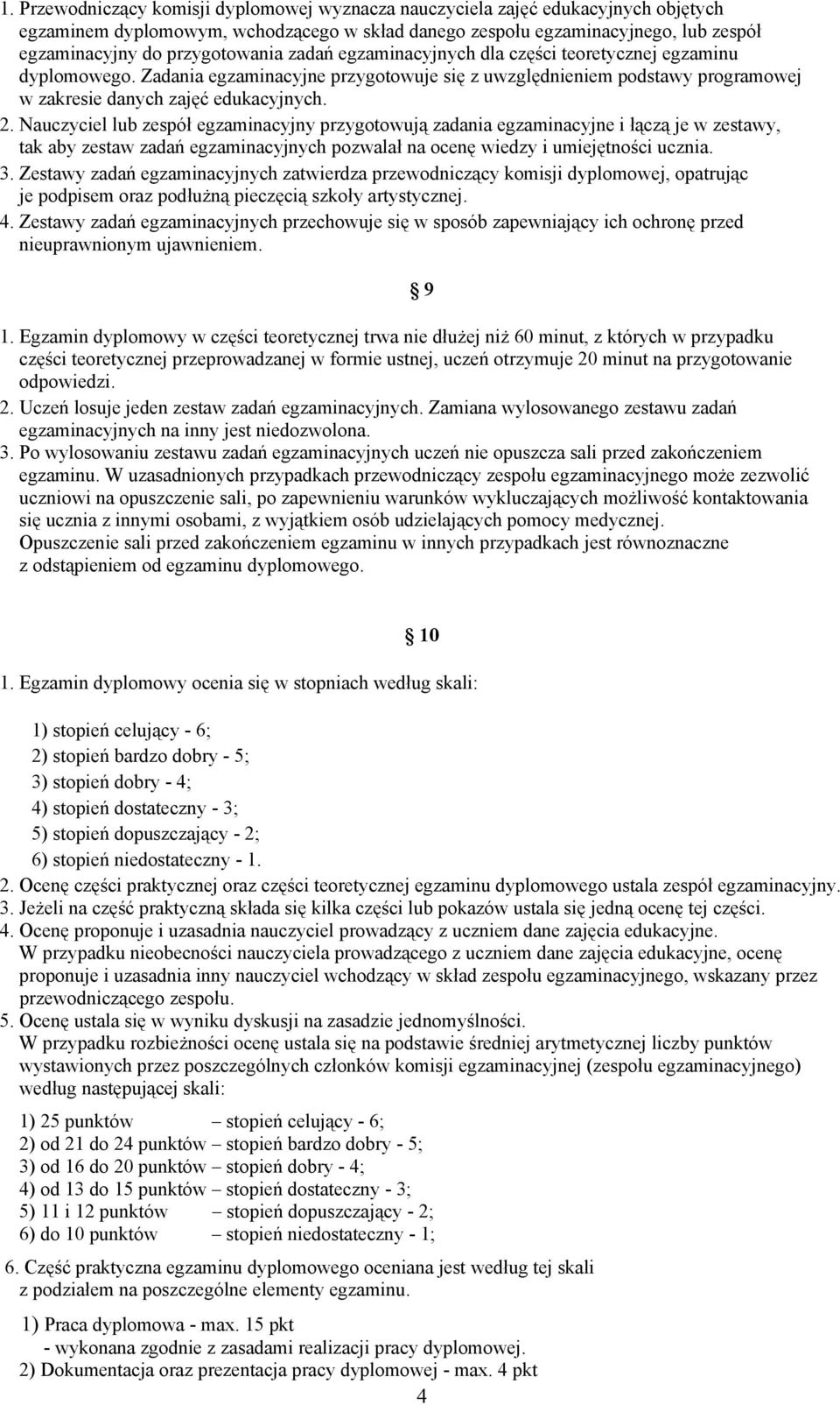 Nauczyciel lub zespół egzaminacyjny przygotowują zadania egzaminacyjne i łączą je w zestawy, tak aby zestaw zadań egzaminacyjnych pozwalał na ocenę wiedzy i umiejętności ucznia. 3.